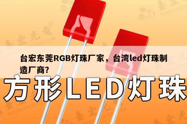 台宏东莞RGB灯珠厂家，台湾led灯珠制造厂商？-第1张图片-led灯珠, 贴片led灯珠, 直插led灯珠, 大功率灯珠, 3528灯珠, led灯珠厂家广东台宏光电科技有限公司 服务热线400-689-8189