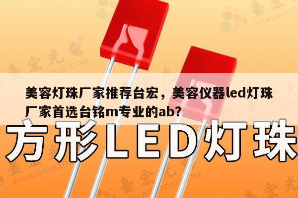 美容灯珠厂家推荐台宏，美容仪器led灯珠厂家首选台铭m专业的ab？-第1张图片-led灯珠, 贴片led灯珠, 直插led灯珠, 大功率灯珠, 3528灯珠, led灯珠厂家广东台宏光电科技有限公司 服务热线400-689-8189