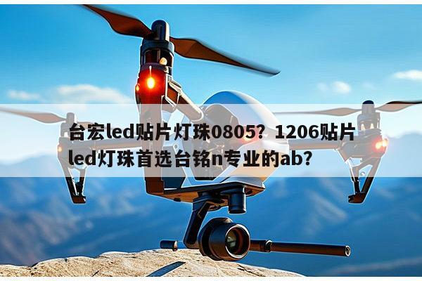 台宏led贴片灯珠0805？1206贴片led灯珠首选台铭n专业的ab？-第1张图片-led灯珠, 贴片led灯珠, 直插led灯珠, 大功率灯珠, 3528灯珠, led灯珠厂家广东台宏光电科技有限公司 服务热线400-689-8189