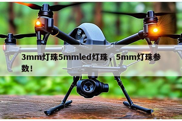 3mm灯珠5mmled灯珠，5mm灯珠参数！-第1张图片-led灯珠, 贴片led灯珠, 直插led灯珠, 大功率灯珠, 3528灯珠, led灯珠厂家广东台宏光电科技有限公司 服务热线400-689-8189