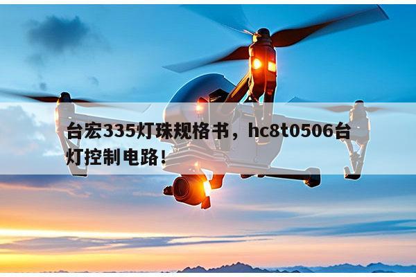 台宏335灯珠规格书，hc8t0506台灯控制电路！-第1张图片-led灯珠, 贴片led灯珠, 直插led灯珠, 大功率灯珠, 3528灯珠, led灯珠厂家广东台宏光电科技有限公司 服务热线400-689-8189