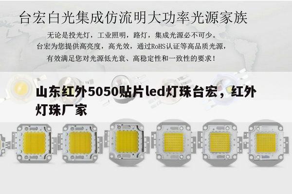 山东红外5050贴片led灯珠台宏，红外灯珠厂家-第1张图片-led灯珠, 贴片led灯珠, 直插led灯珠, 大功率灯珠, 3528灯珠, led灯珠厂家广东台宏光电科技有限公司 服务热线400-689-8189