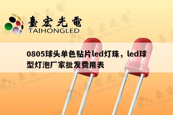 0805球头单色贴片led灯珠，led球型灯泡厂家批发费用表-第1张图片-led灯珠, 贴片led灯珠, 直插led灯珠, 大功率灯珠, 3528灯珠, led灯珠厂家广东台宏光电科技有限公司 服务热线400-689-8189