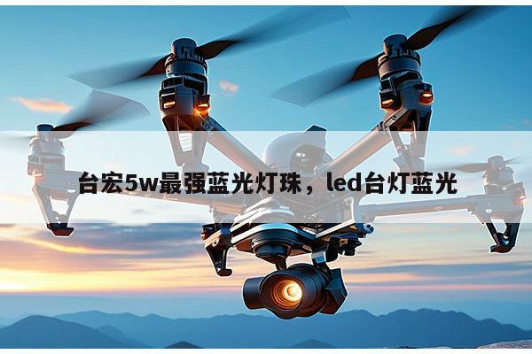 台宏5w最强蓝光灯珠,led台灯蓝光-第1张图片-led灯珠, 贴片led灯珠, 直插led灯珠, 大功率灯珠, 3528灯珠, led灯珠厂家广东台宏光电科技有限公司 服务热线400-689-8189 台宏5w最强蓝光灯珠,led台灯蓝光-第1张图片-led灯珠, 贴片led灯珠, 直插led灯珠, 大功率灯珠, 3528灯珠, led灯珠厂家广东台宏光电科技有限公司 服务热线400-689-8189