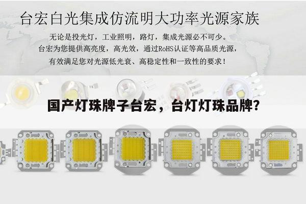 国产灯珠牌子台宏,台灯灯珠品牌?-第1张图片-led灯珠, 贴片led灯珠, 直插led灯珠, 大功率灯珠, 3528灯珠, led灯珠厂家广东台宏光电科技有限公司 服务热线400-689-8189 国产灯珠牌子台宏,台灯灯珠品牌?-第1张图片-led灯珠, 贴片led灯珠, 直插led灯珠, 大功率灯珠, 3528灯珠, led灯珠厂家广东台宏光电科技有限公司 服务热线400-689-8189