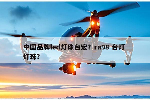 中国品牌led灯珠台宏?ra98 台灯 灯珠?-第1张图片-led灯珠, 贴片led灯珠, 直插led灯珠, 大功率灯珠, 3528灯珠, led灯珠厂家广东台宏光电科技有限公司 服务热线400-689-8189 中国品牌led灯珠台宏?ra98 台灯 灯珠?-第1张图片-led灯珠, 贴片led灯珠, 直插led灯珠, 大功率灯珠, 3528灯珠, led灯珠厂家广东台宏光电科技有限公司 服务热线400-689-8189