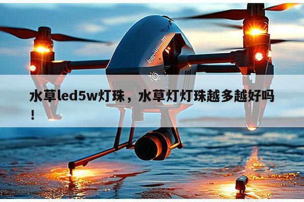 水草led5w灯珠,水草灯灯珠越多越好吗!-第1张图片-led灯珠, 贴片led灯珠, 直插led灯珠, 大功率灯珠, 3528灯珠, led灯珠厂家广东台宏光电科技有限公司 服务热线400-689-8189 水草led5w灯珠,水草灯灯珠越多越好吗!-第1张图片-led灯珠, 贴片led灯珠, 直插led灯珠, 大功率灯珠, 3528灯珠, led灯珠厂家广东台宏光电科技有限公司 服务热线400-689-8189