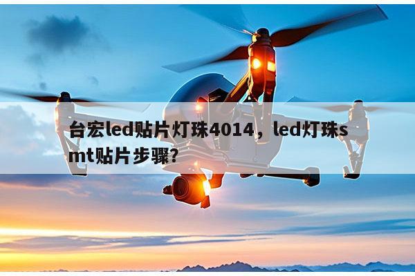 台宏led贴片灯珠4014,led灯珠smt贴片步骤?-第1张图片-led灯珠, 贴片led灯珠, 直插led灯珠, 大功率灯珠, 3528灯珠, led灯珠厂家广东台宏光电科技有限公司 服务热线400-689-8189 台宏led贴片灯珠4014,led灯珠smt贴片步骤?-第1张图片-led灯珠, 贴片led灯珠, 直插led灯珠, 大功率灯珠, 3528灯珠, led灯珠厂家广东台宏光电科技有限公司 服务热线400-689-8189