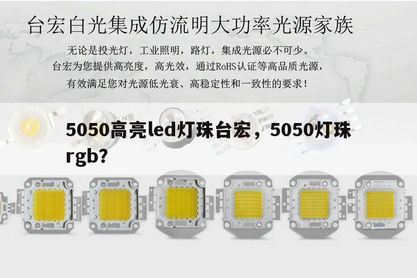 5050高亮led灯珠台宏，5050灯珠rgb？-第1张图片-led灯珠, 贴片led灯珠, 直插led灯珠, 大功率灯珠, 3528灯珠, led灯珠厂家广东台宏光电科技有限公司 服务热线400-689-8189