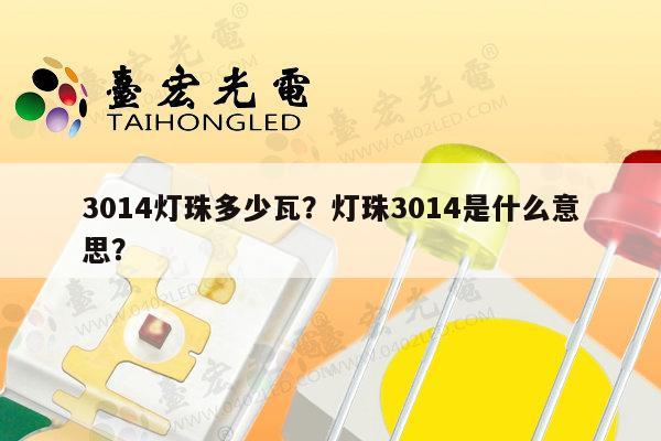 3014灯珠多少瓦？灯珠3014是什么意思？-第1张图片-led灯珠, 贴片led灯珠, 直插led灯珠, 大功率灯珠, 3528灯珠, led灯珠厂家广东台宏光电科技有限公司 服务热线400-689-8189
