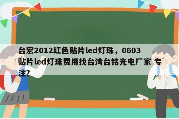 台宏2012红色贴片led灯珠,0603贴片led灯珠费用找台湾台铭光电厂家 专注?-第1张图片-led灯珠, 贴片led灯珠, 直插led灯珠, 大功率灯珠, 3528灯珠, led灯珠厂家广东台宏光电科技有限公司 服务热线400-689-8189 台宏2012红色贴片led灯珠,0603贴片led灯珠费用找台湾台铭光电厂家 专注?-第1张图片-led灯珠, 贴片led灯珠, 直插led灯珠, 大功率灯珠, 3528灯珠, led灯珠厂家广东台宏光电科技有限公司 服务热线400-689-8189
