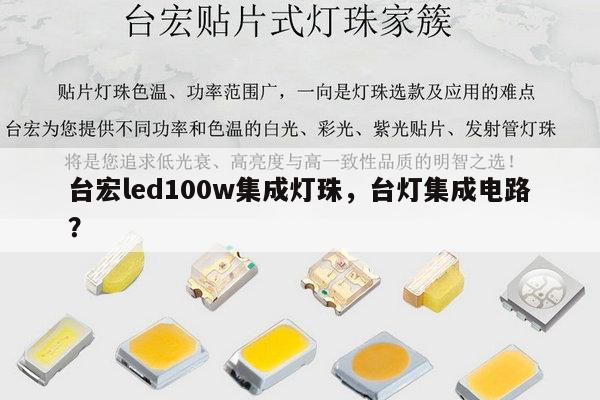 台宏led100w集成灯珠，台灯集成电路？-第1张图片-led灯珠, 贴片led灯珠, 直插led灯珠, 大功率灯珠, 3528灯珠, led灯珠厂家广东台宏光电科技有限公司 服务热线400-689-8189