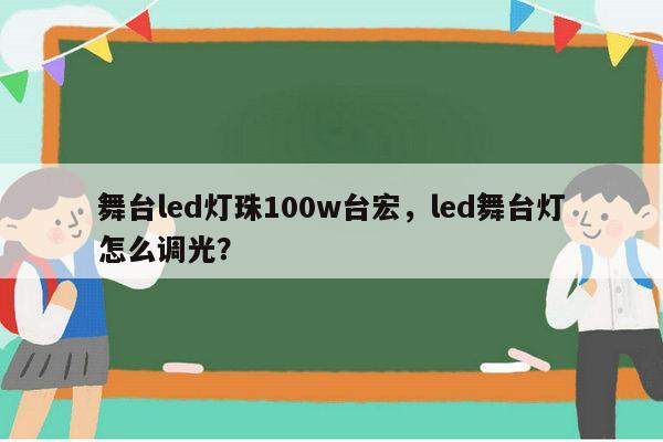 舞台led灯珠100w台宏,led舞台灯怎么调光?-第1张图片-led灯珠, 贴片led灯珠, 直插led灯珠, 大功率灯珠, 3528灯珠, led灯珠厂家广东台宏光电科技有限公司 服务热线400-689-8189 舞台led灯珠100w台宏,led舞台灯怎么调光?-第1张图片-led灯珠, 贴片led灯珠, 直插led灯珠, 大功率灯珠, 3528灯珠, led灯珠厂家广东台宏光电科技有限公司 服务热线400-689-8189