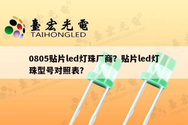 0805贴片led灯珠厂商？贴片led灯珠型号对照表？-第1张图片-led灯珠, 贴片led灯珠, 直插led灯珠, 大功率灯珠, 3528灯珠, led灯珠厂家广东台宏光电科技有限公司 服务热线400-689-8189