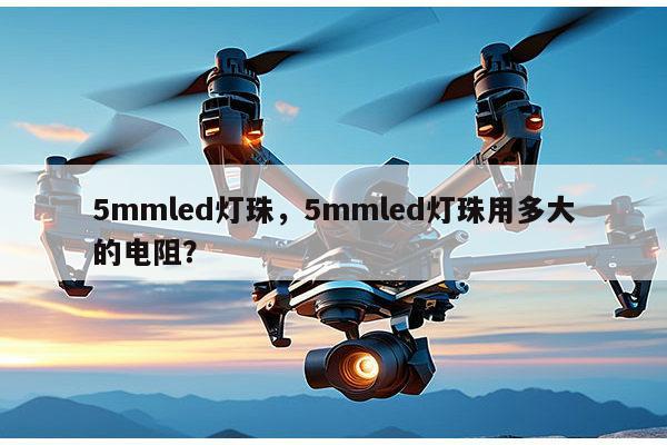 5mmled灯珠，5mmled灯珠用多大的电阻？-第1张图片-led灯珠, 贴片led灯珠, 直插led灯珠, 大功率灯珠, 3528灯珠, led灯珠厂家广东台宏光电科技有限公司 服务热线400-689-8189