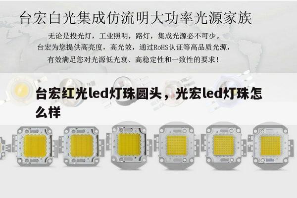 台宏红光led灯珠圆头,光宏led灯珠怎么样-第1张图片-led灯珠, 贴片led灯珠, 直插led灯珠, 大功率灯珠, 3528灯珠, led灯珠厂家广东台宏光电科技有限公司 服务热线400-689-8189 台宏红光led灯珠圆头,光宏led灯珠怎么样-第1张图片-led灯珠, 贴片led灯珠, 直插led灯珠, 大功率灯珠, 3528灯珠, led灯珠厂家广东台宏光电科技有限公司 服务热线400-689-8189