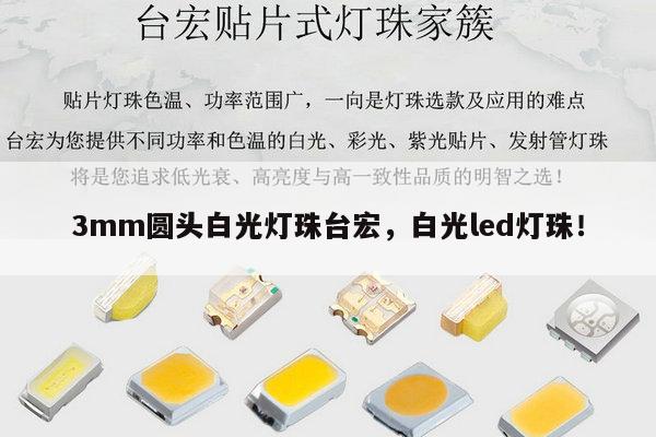 3mm圆头白光灯珠台宏,白光led灯珠!-第1张图片-led灯珠, 贴片led灯珠, 直插led灯珠, 大功率灯珠, 3528灯珠, led灯珠厂家广东台宏光电科技有限公司 服务热线400-689-8189 3mm圆头白光灯珠台宏,白光led灯珠!-第1张图片-led灯珠, 贴片led灯珠, 直插led灯珠, 大功率灯珠, 3528灯珠, led灯珠厂家广东台宏光电科技有限公司 服务热线400-689-8189