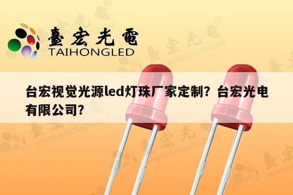台宏视觉光源led灯珠厂家定制?台宏光电有限公司?-第1张图片-led灯珠, 贴片led灯珠, 直插led灯珠, 大功率灯珠, 3528灯珠, led灯珠厂家广东台宏光电科技有限公司 服务热线400-689-8189 台宏视觉光源led灯珠厂家定制?台宏光电有限公司?-第1张图片-led灯珠, 贴片led灯珠, 直插led灯珠, 大功率灯珠, 3528灯珠, led灯珠厂家广东台宏光电科技有限公司 服务热线400-689-8189