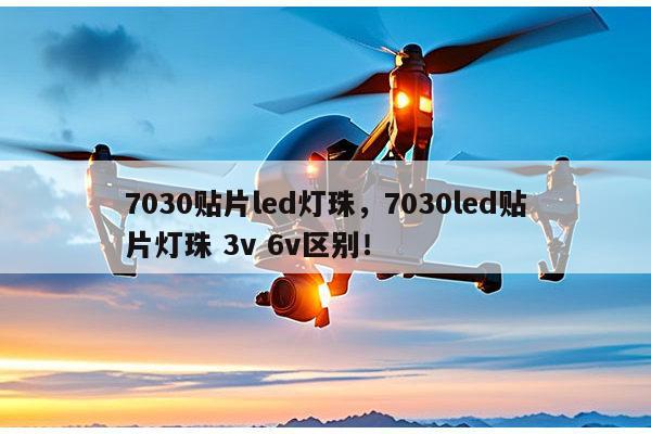 7030贴片led灯珠，7030led贴片灯珠 3v 6v区别！-第1张图片-led灯珠, 贴片led灯珠, 直插led灯珠, 大功率灯珠, 3528灯珠, led灯珠厂家广东台宏光电科技有限公司 服务热线400-689-8189