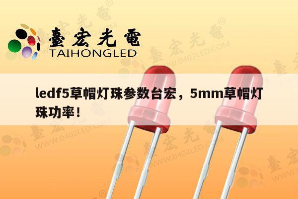 ledf5草帽灯珠参数台宏,5mm草帽灯珠功率!-第1张图片-led灯珠, 贴片led灯珠, 直插led灯珠, 大功率灯珠, 3528灯珠, led灯珠厂家广东台宏光电科技有限公司 服务热线400-689-8189 ledf5草帽灯珠参数台宏,5mm草帽灯珠功率!-第1张图片-led灯珠, 贴片led灯珠, 直插led灯珠, 大功率灯珠, 3528灯珠, led灯珠厂家广东台宏光电科技有限公司 服务热线400-689-8189