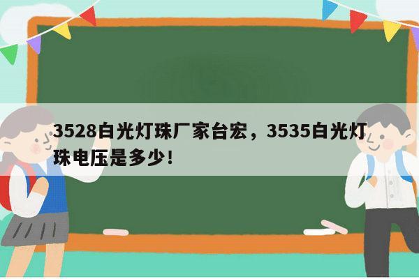 3528白光灯珠厂家台宏，3535白光灯珠电压是多少！-第1张图片-led灯珠, 贴片led灯珠, 直插led灯珠, 大功率灯珠, 3528灯珠, led灯珠厂家广东台宏光电科技有限公司 服务热线400-689-8189