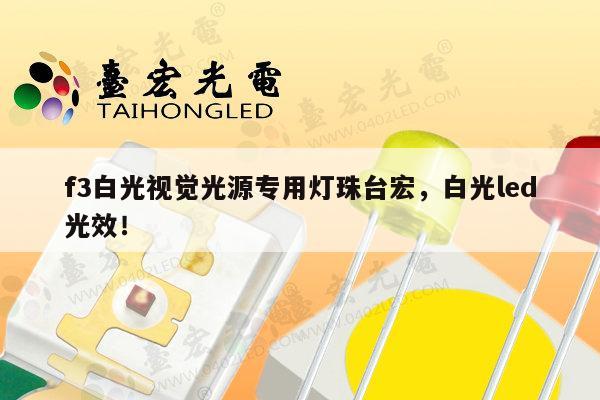 f3白光视觉光源专用灯珠台宏，白光led光效！-第1张图片-led灯珠, 贴片led灯珠, 直插led灯珠, 大功率灯珠, 3528灯珠, led灯珠厂家广东台宏光电科技有限公司 服务热线400-689-8189