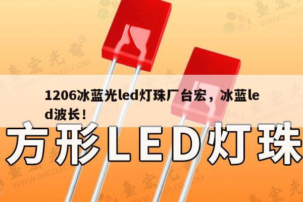 1206冰蓝光led灯珠厂台宏，冰蓝led波长！-第1张图片-led灯珠, 贴片led灯珠, 直插led灯珠, 大功率灯珠, 3528灯珠, led灯珠厂家广东台宏光电科技有限公司 服务热线400-689-8189