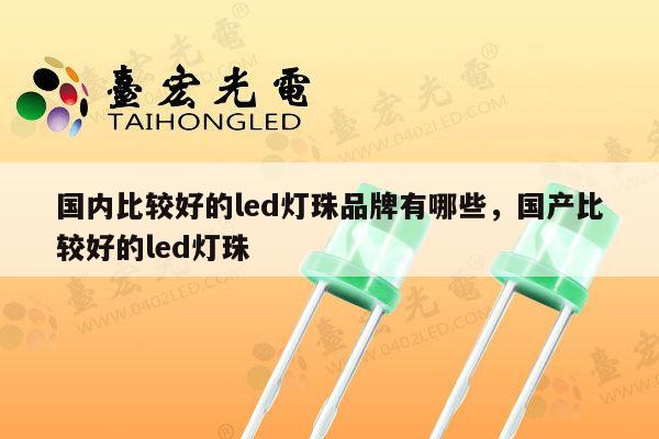 国内比较好的led灯珠品牌有哪些，国产比较好的led灯珠-第1张图片-led灯珠, 贴片led灯珠, 直插led灯珠, 大功率灯珠, 3528灯珠, led灯珠厂家广东台宏光电科技有限公司 服务热线400-689-8189