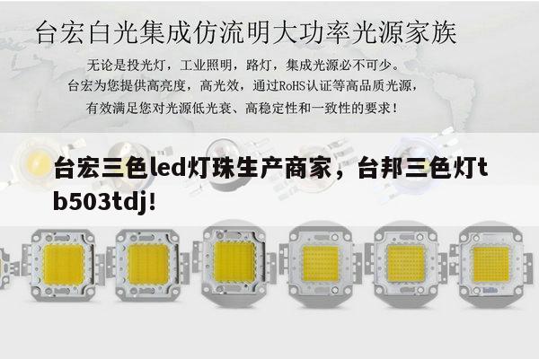 台宏三色led灯珠生产商家,台邦三色灯tb503tdj!-第1张图片-led灯珠, 贴片led灯珠, 直插led灯珠, 大功率灯珠, 3528灯珠, led灯珠厂家广东台宏光电科技有限公司 服务热线400-689-8189 台宏三色led灯珠生产商家,台邦三色灯tb503tdj!-第1张图片-led灯珠, 贴片led灯珠, 直插led灯珠, 大功率灯珠, 3528灯珠, led灯珠厂家广东台宏光电科技有限公司 服务热线400-689-8189