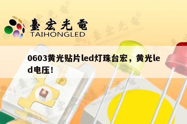 0603黄光贴片led灯珠台宏，黄光led电压！-第1张图片-led灯珠, 贴片led灯珠, 直插led灯珠, 大功率灯珠, 3528灯珠, led灯珠厂家广东台宏光电科技有限公司 服务热线400-689-8189