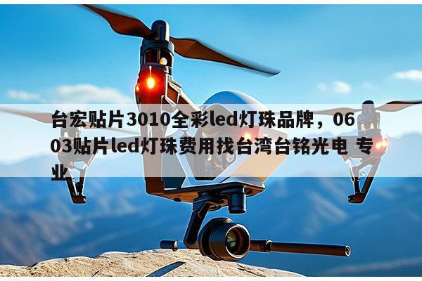台宏贴片3010全彩led灯珠品牌,0603贴片led灯珠费用找台湾台铭光电 专业-第1张图片-led灯珠, 贴片led灯珠, 直插led灯珠, 大功率灯珠, 3528灯珠, led灯珠厂家广东台宏光电科技有限公司 服务热线400-689-8189 台宏贴片3010全彩led灯珠品牌,0603贴片led灯珠费用找台湾台铭光电 专业-第1张图片-led灯珠, 贴片led灯珠, 直插led灯珠, 大功率灯珠, 3528灯珠, led灯珠厂家广东台宏光电科技有限公司 服务热线400-689-8189