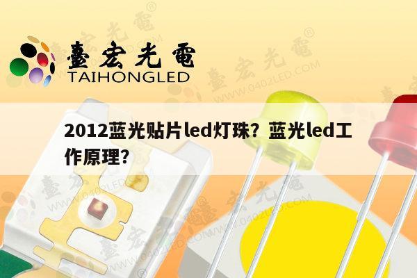2012蓝光贴片led灯珠?蓝光led工作原理?-第1张图片-led灯珠, 贴片led灯珠, 直插led灯珠, 大功率灯珠, 3528灯珠, led灯珠厂家广东台宏光电科技有限公司 服务热线400-689-8189 2012蓝光贴片led灯珠?蓝光led工作原理?-第1张图片-led灯珠, 贴片led灯珠, 直插led灯珠, 大功率灯珠, 3528灯珠, led灯珠厂家广东台宏光电科技有限公司 服务热线400-689-8189