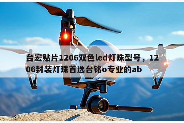 台宏贴片1206双色led灯珠型号,1206封装灯珠首选台铭o专业的ab-第1张图片-led灯珠, 贴片led灯珠, 直插led灯珠, 大功率灯珠, 3528灯珠, led灯珠厂家广东台宏光电科技有限公司 服务热线400-689-8189 台宏贴片1206双色led灯珠型号,1206封装灯珠首选台铭o专业的ab-第1张图片-led灯珠, 贴片led灯珠, 直插led灯珠, 大功率灯珠, 3528灯珠, led灯珠厂家广东台宏光电科技有限公司 服务热线400-689-8189