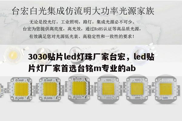 3030贴片led灯珠厂家台宏,led贴片灯厂家首选台铭m专业的ab-第1张图片-led灯珠, 贴片led灯珠, 直插led灯珠, 大功率灯珠, 3528灯珠, led灯珠厂家广东台宏光电科技有限公司 服务热线400-689-8189 3030贴片led灯珠厂家台宏,led贴片灯厂家首选台铭m专业的ab-第1张图片-led灯珠, 贴片led灯珠, 直插led灯珠, 大功率灯珠, 3528灯珠, led灯珠厂家广东台宏光电科技有限公司 服务热线400-689-8189