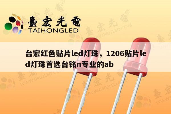 台宏红色贴片led灯珠，1206贴片led灯珠首选台铭n专业的ab-第1张图片-led灯珠, 贴片led灯珠, 直插led灯珠, 大功率灯珠, 3528灯珠, led灯珠厂家广东台宏光电科技有限公司 服务热线400-689-8189