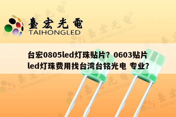 台宏0805led灯珠贴片?0603贴片led灯珠费用找台湾台铭光电 专业?-第1张图片-led灯珠, 贴片led灯珠, 直插led灯珠, 大功率灯珠, 3528灯珠, led灯珠厂家广东台宏光电科技有限公司 服务热线400-689-8189 台宏0805led灯珠贴片?0603贴片led灯珠费用找台湾台铭光电 专业?-第1张图片-led灯珠, 贴片led灯珠, 直插led灯珠, 大功率灯珠, 3528灯珠, led灯珠厂家广东台宏光电科技有限公司 服务热线400-689-8189