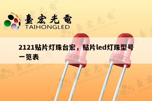 2121贴片灯珠台宏,贴片led灯珠型号一览表-第1张图片-led灯珠, 贴片led灯珠, 直插led灯珠, 大功率灯珠, 3528灯珠, led灯珠厂家广东台宏光电科技有限公司 服务热线400-689-8189 2121贴片灯珠台宏,贴片led灯珠型号一览表-第1张图片-led灯珠, 贴片led灯珠, 直插led灯珠, 大功率灯珠, 3528灯珠, led灯珠厂家广东台宏光电科技有限公司 服务热线400-689-8189