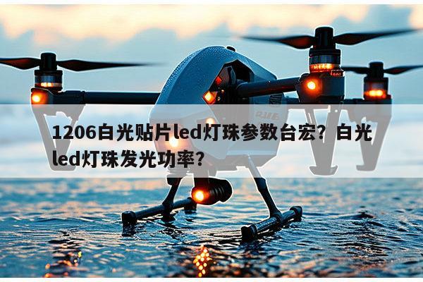 1206白光贴片led灯珠参数台宏?白光led灯珠发光功率?-第1张图片-led灯珠, 贴片led灯珠, 直插led灯珠, 大功率灯珠, 3528灯珠, led灯珠厂家广东台宏光电科技有限公司 服务热线400-689-8189 1206白光贴片led灯珠参数台宏?白光led灯珠发光功率?-第1张图片-led灯珠, 贴片led灯珠, 直插led灯珠, 大功率灯珠, 3528灯珠, led灯珠厂家广东台宏光电科技有限公司 服务热线400-689-8189
