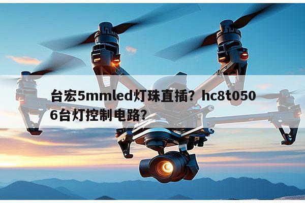 台宏5mmled灯珠直插?hc8t0506台灯控制电路?-第1张图片-led灯珠, 贴片led灯珠, 直插led灯珠, 大功率灯珠, 3528灯珠, led灯珠厂家广东台宏光电科技有限公司 服务热线400-689-8189 台宏5mmled灯珠直插?hc8t0506台灯控制电路?-第1张图片-led灯珠, 贴片led灯珠, 直插led灯珠, 大功率灯珠, 3528灯珠, led灯珠厂家广东台宏光电科技有限公司 服务热线400-689-8189