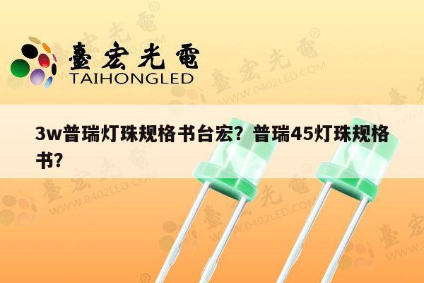 3w普瑞灯珠规格书台宏?普瑞45灯珠规格书?-第1张图片-led灯珠, 贴片led灯珠, 直插led灯珠, 大功率灯珠, 3528灯珠, led灯珠厂家广东台宏光电科技有限公司 服务热线400-689-8189 3w普瑞灯珠规格书台宏?普瑞45灯珠规格书?-第1张图片-led灯珠, 贴片led灯珠, 直插led灯珠, 大功率灯珠, 3528灯珠, led灯珠厂家广东台宏光电科技有限公司 服务热线400-689-8189