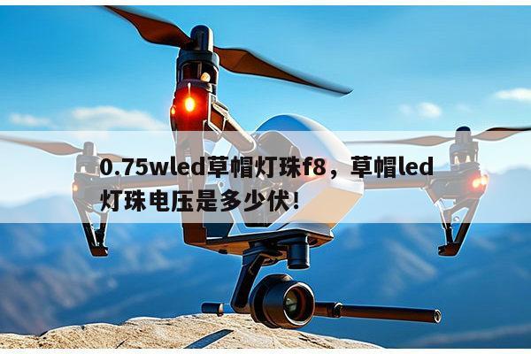 0.75wled草帽灯珠f8,草帽led灯珠电压是多少伏!-第1张图片-led灯珠, 贴片led灯珠, 直插led灯珠, 大功率灯珠, 3528灯珠, led灯珠厂家广东台宏光电科技有限公司 服务热线400-689-8189 0.75wled草帽灯珠f8,草帽led灯珠电压是多少伏!-第1张图片-led灯珠, 贴片led灯珠, 直插led灯珠, 大功率灯珠, 3528灯珠, led灯珠厂家广东台宏光电科技有限公司 服务热线400-689-8189
