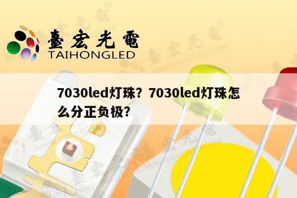 7030led灯珠?7030led灯珠怎么分正负极?-第1张图片-led灯珠, 贴片led灯珠, 直插led灯珠, 大功率灯珠, 3528灯珠, led灯珠厂家广东台宏光电科技有限公司 服务热线400-689-8189 7030led灯珠?7030led灯珠怎么分正负极?-第1张图片-led灯珠, 贴片led灯珠, 直插led灯珠, 大功率灯珠, 3528灯珠, led灯珠厂家广东台宏光电科技有限公司 服务热线400-689-8189