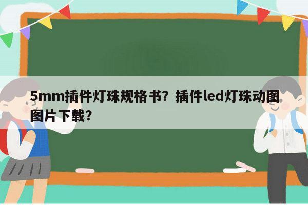 5mm插件灯珠规格书?插件led灯珠动图图片下载?-第1张图片-led灯珠, 贴片led灯珠, 直插led灯珠, 大功率灯珠, 3528灯珠, led灯珠厂家广东台宏光电科技有限公司 服务热线400-689-8189 5mm插件灯珠规格书?插件led灯珠动图图片下载?-第1张图片-led灯珠, 贴片led灯珠, 直插led灯珠, 大功率灯珠, 3528灯珠, led灯珠厂家广东台宏光电科技有限公司 服务热线400-689-8189