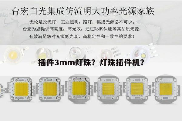 插件3mm灯珠?灯珠插件机?-第1张图片-led灯珠, 贴片led灯珠, 直插led灯珠, 大功率灯珠, 3528灯珠, led灯珠厂家广东台宏光电科技有限公司 服务热线400-689-8189 插件3mm灯珠?灯珠插件机?-第1张图片-led灯珠, 贴片led灯珠, 直插led灯珠, 大功率灯珠, 3528灯珠, led灯珠厂家广东台宏光电科技有限公司 服务热线400-689-8189