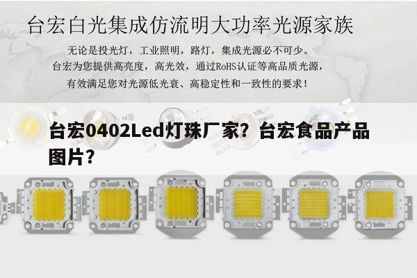 台宏0402Led灯珠厂家?台宏食品产品图片?-第1张图片-led灯珠, 贴片led灯珠, 直插led灯珠, 大功率灯珠, 3528灯珠, led灯珠厂家广东台宏光电科技有限公司 服务热线400-689-8189 台宏0402Led灯珠厂家?台宏食品产品图片?-第1张图片-led灯珠, 贴片led灯珠, 直插led灯珠, 大功率灯珠, 3528灯珠, led灯珠厂家广东台宏光电科技有限公司 服务热线400-689-8189