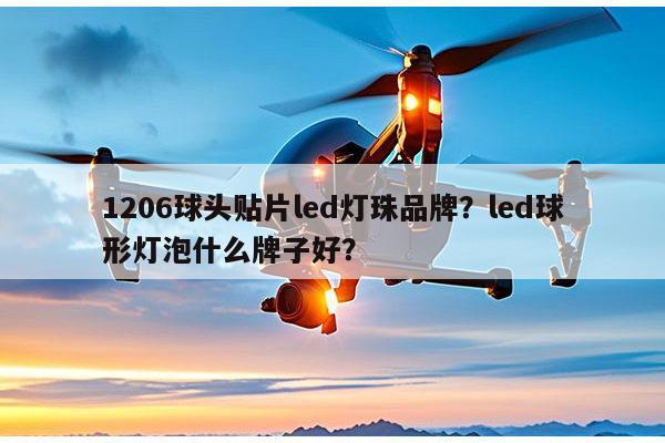 1206球头贴片led灯珠品牌?led球形灯泡什么牌子好?-第1张图片-led灯珠, 贴片led灯珠, 直插led灯珠, 大功率灯珠, 3528灯珠, led灯珠厂家广东台宏光电科技有限公司 服务热线400-689-8189 1206球头贴片led灯珠品牌?led球形灯泡什么牌子好?-第1张图片-led灯珠, 贴片led灯珠, 直插led灯珠, 大功率灯珠, 3528灯珠, led灯珠厂家广东台宏光电科技有限公司 服务热线400-689-8189