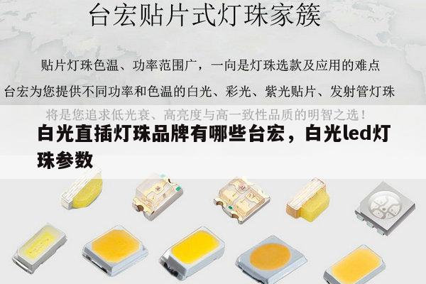 白光直插灯珠品牌有哪些台宏,白光led灯珠参数-第1张图片-led灯珠, 贴片led灯珠, 直插led灯珠, 大功率灯珠, 3528灯珠, led灯珠厂家广东台宏光电科技有限公司 服务热线400-689-8189 白光直插灯珠品牌有哪些台宏,白光led灯珠参数-第1张图片-led灯珠, 贴片led灯珠, 直插led灯珠, 大功率灯珠, 3528灯珠, led灯珠厂家广东台宏光电科技有限公司 服务热线400-689-8189