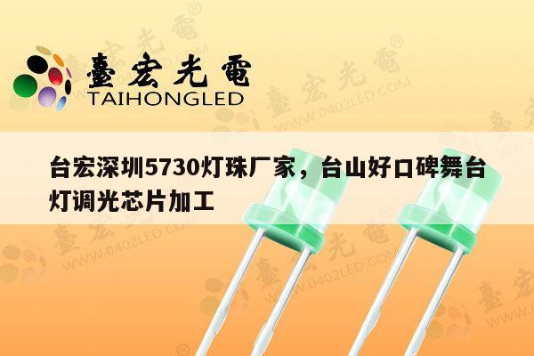 台宏深圳5730灯珠厂家，台山好口碑舞台灯调光芯片加工-第1张图片-led灯珠, 贴片led灯珠, 直插led灯珠, 大功率灯珠, 3528灯珠, led灯珠厂家广东台宏光电科技有限公司 服务热线400-689-8189