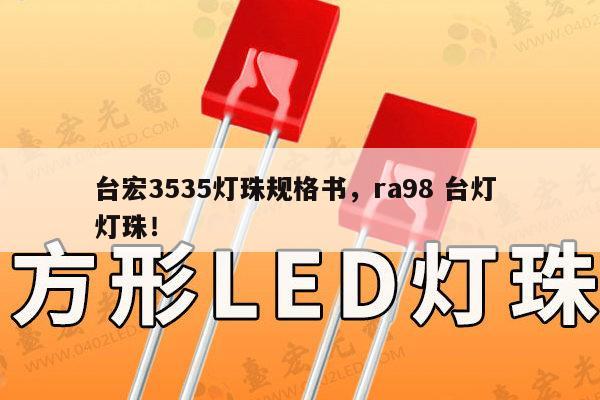 台宏3535灯珠规格书，ra98 台灯 灯珠！-第1张图片-led灯珠, 贴片led灯珠, 直插led灯珠, 大功率灯珠, 3528灯珠, led灯珠厂家广东台宏光电科技有限公司 服务热线400-689-8189