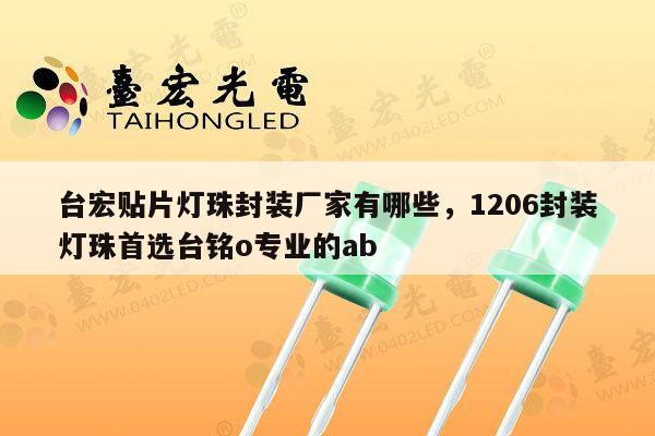 台宏贴片灯珠封装厂家有哪些,1206封装灯珠首选台铭o专业的ab-第1张图片-led灯珠, 贴片led灯珠, 直插led灯珠, 大功率灯珠, 3528灯珠, led灯珠厂家广东台宏光电科技有限公司 服务热线400-689-8189 台宏贴片灯珠封装厂家有哪些,1206封装灯珠首选台铭o专业的ab-第1张图片-led灯珠, 贴片led灯珠, 直插led灯珠, 大功率灯珠, 3528灯珠, led灯珠厂家广东台宏光电科技有限公司 服务热线400-689-8189